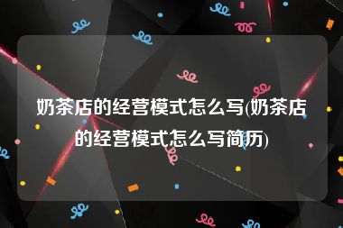 奶茶店的经营模式怎么写(奶茶店的经营模式怎么写简历)