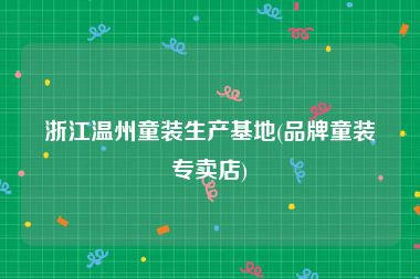 浙江温州童装生产基地(品牌童装专卖店)