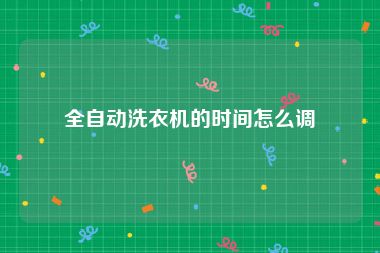 全自动洗衣机的时间怎么调