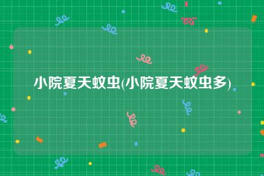 小院夏天蚊虫(小院夏天蚊虫多)