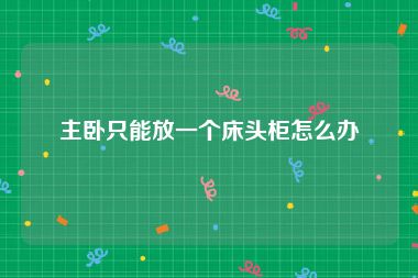 主卧只能放一个床头柜怎么办