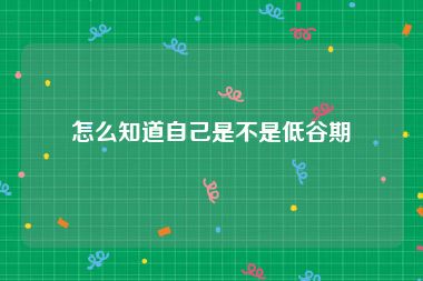 怎么知道自己是不是低谷期