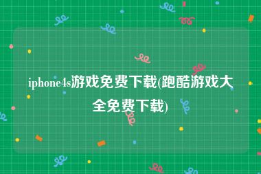 iphone4s游戏免费下载(跑酷游戏大全免费下载)