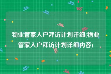 物业管家入户拜访计划详细(物业管家入户拜访计划详细内容)