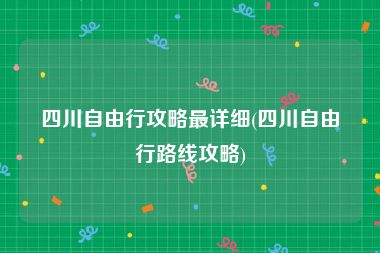 四川自由行攻略最详细(四川自由行路线攻略)