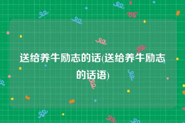 送给养牛励志的话(送给养牛励志的话语)