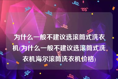 为什么一般不建议选滚筒式洗衣机(为什么一般不建议选滚筒式洗衣机海尔滚筒洗衣机价格)
