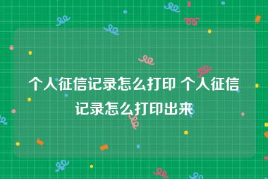 个人征信记录怎么打印 个人征信记录怎么打印出来