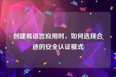 创建易语言应用时，如何选择合适的安全认证模式