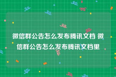 微信群公告怎么发布腾讯文档 微信群公告怎么发布腾讯文档里