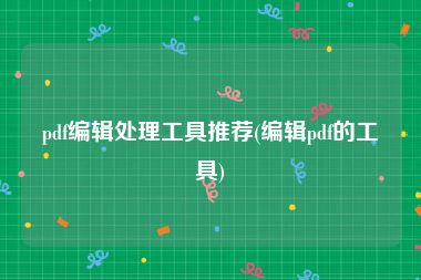 pdf编辑处理工具推荐(编辑pdf的工具)