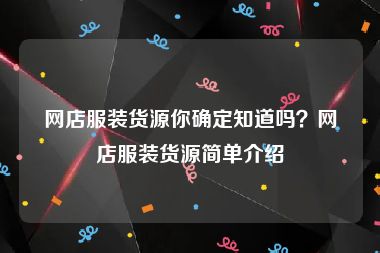网店服装货源你确定知道吗？网店服装货源简单介绍