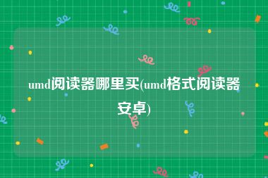 umd阅读器哪里买(umd格式阅读器安卓)