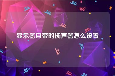 显示器自带的扬声器怎么设置