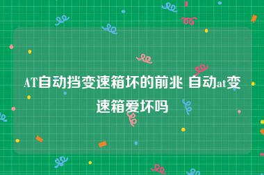 AT自动挡变速箱坏的前兆 自动at变速箱爱坏吗