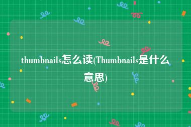 thumbnails怎么读(Thumbnails是什么意思)