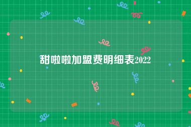 甜啦啦加盟费明细表2022