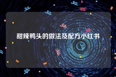 甜辣鸭头的做法及配方小红书