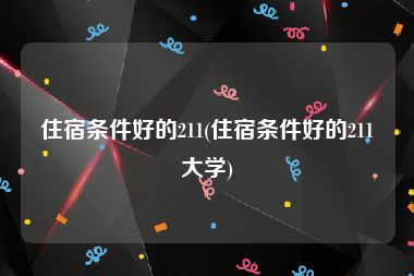 住宿条件好的211(住宿条件好的211大学)