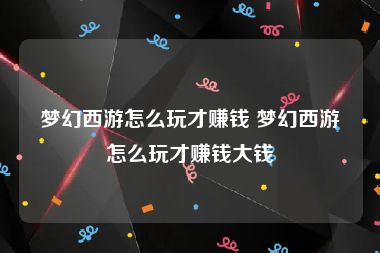 梦幻西游怎么玩才赚钱 梦幻西游怎么玩才赚钱大钱