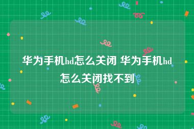 华为手机hd怎么关闭 华为手机hd怎么关闭找不到