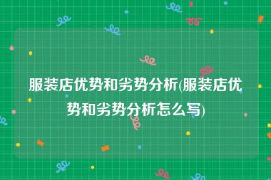 服装店优势和劣势分析(服装店优势和劣势分析怎么写)