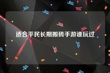 适合平民长期搬砖手游谁玩过