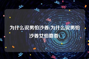 为什么说男怕沙姜(为什么说男怕沙姜女怕麝香)